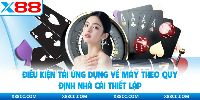 Tải App X88 - Thao Tác Nhanh Chóng Trải Nghiệm Ổn Định 2 Điều kiện tải ứng dụng về máy theo quy định nhà cái thiết lập