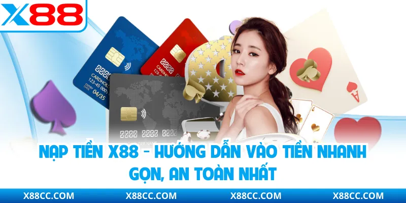 Nạp Tiền X88 - Hướng Dẫn Vào Tiền Nhanh Gọn, An Toàn Nhất 3 Nạp Tiền X88 - Hướng Dẫn Vào Tiền Nhanh Gọn, An Toàn Nhất