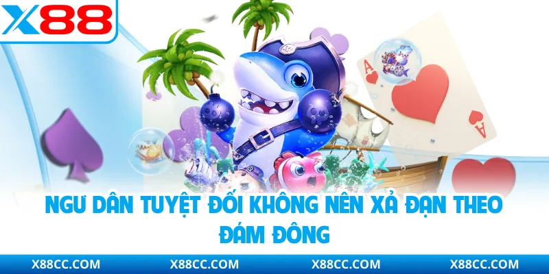 Mẹo Chơi Bắn Cá Dễ Trúng - Bí Kíp Săn Boss Đỉnh Cao Tại X88 3 Ngư dân tuyệt đối không nên xả đạn theo đám đông